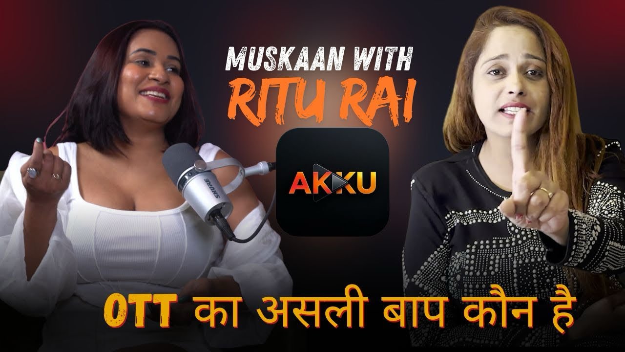 OTT का असली बाप कौन है? | Unfiltered Talks With Muskaan Agarwal & Ritu rai | Talk with AKKU