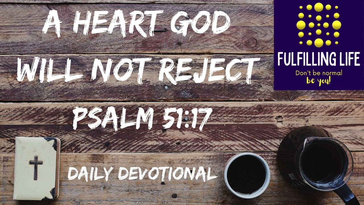 God Welcomes the Broken - Psalm 51:17 - Fulfilling Life Daily Devotional