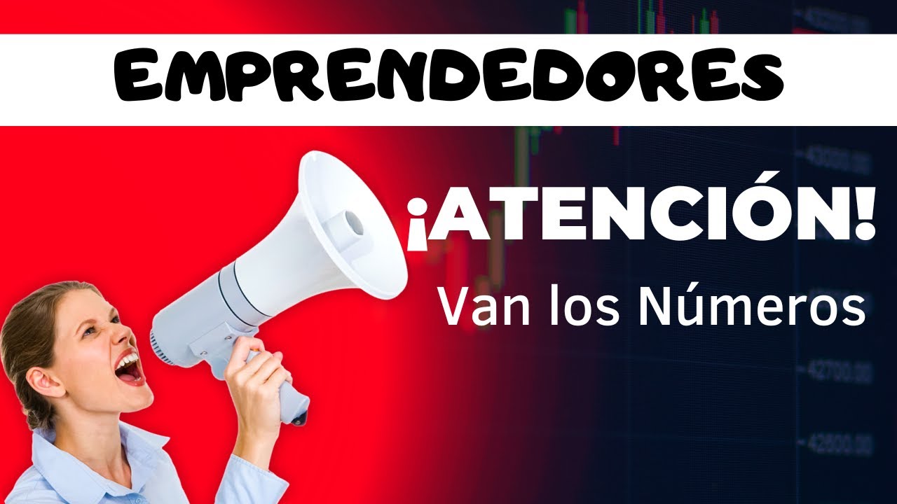 EMPRENDEDORES: ATENCIÓN, van los NÚMEROS.