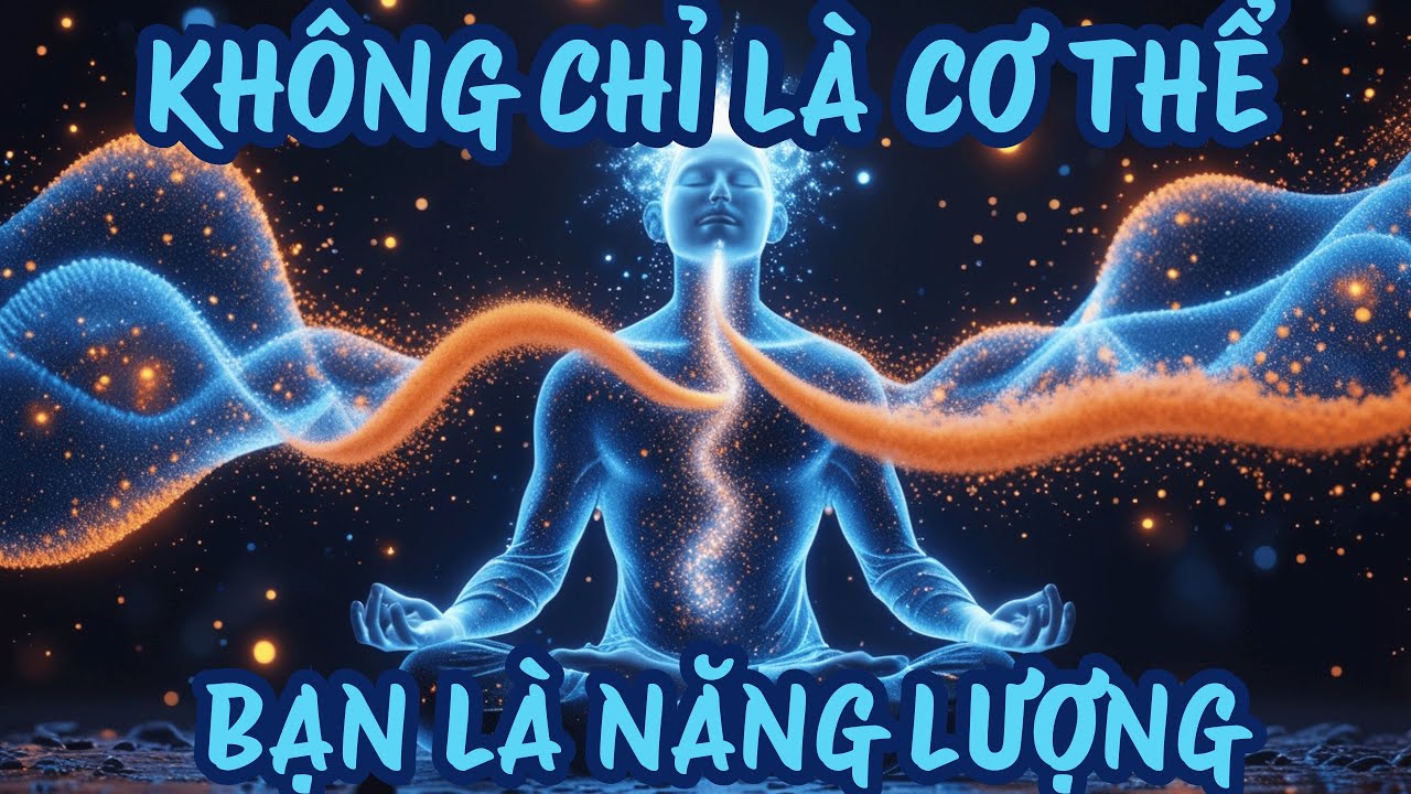 Khoảnh Khắc Bạn Thấy Mình Là NĂNG LƯỢNG – Mọi Giới Hạn Biến Mất