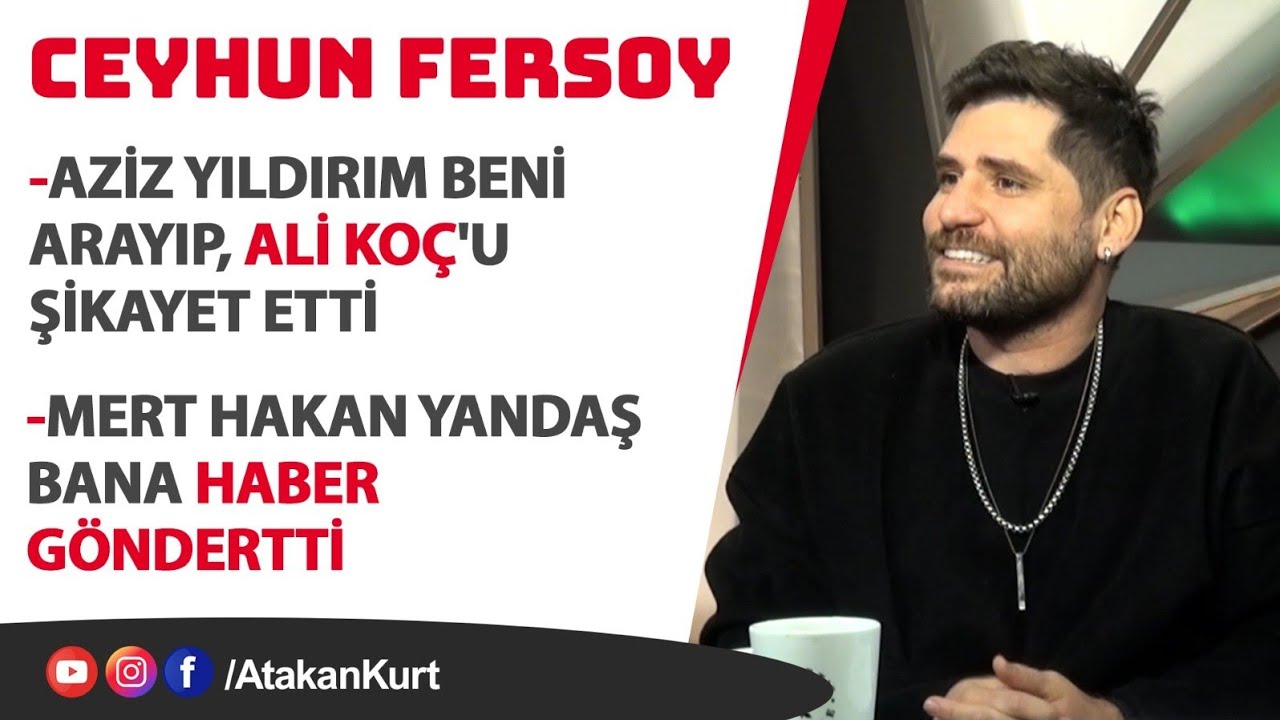 Ceyhun Fersoy: Aziz Yıldırım beni arayıp Ali Koç'u şikayet etti. Mert Hakan bana haber göndertti?