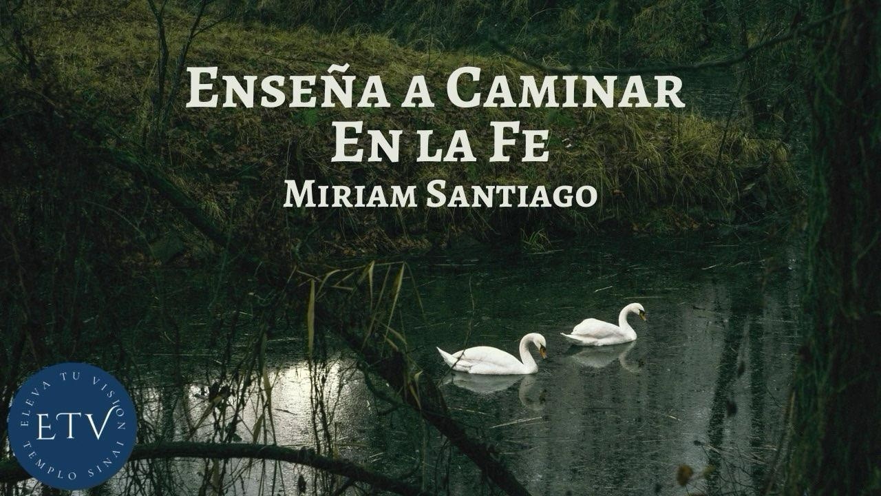 Enseña a Caminar en La Fe - Miriam Santiago