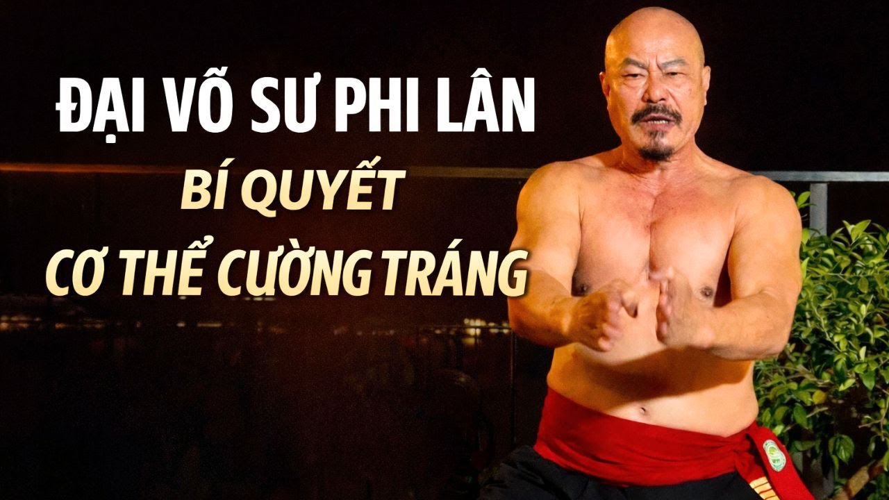 Đại Võ Sư Phi Lân: Bí quyết để có một cơ thể cường tráng và sức khỏe dẻo dai