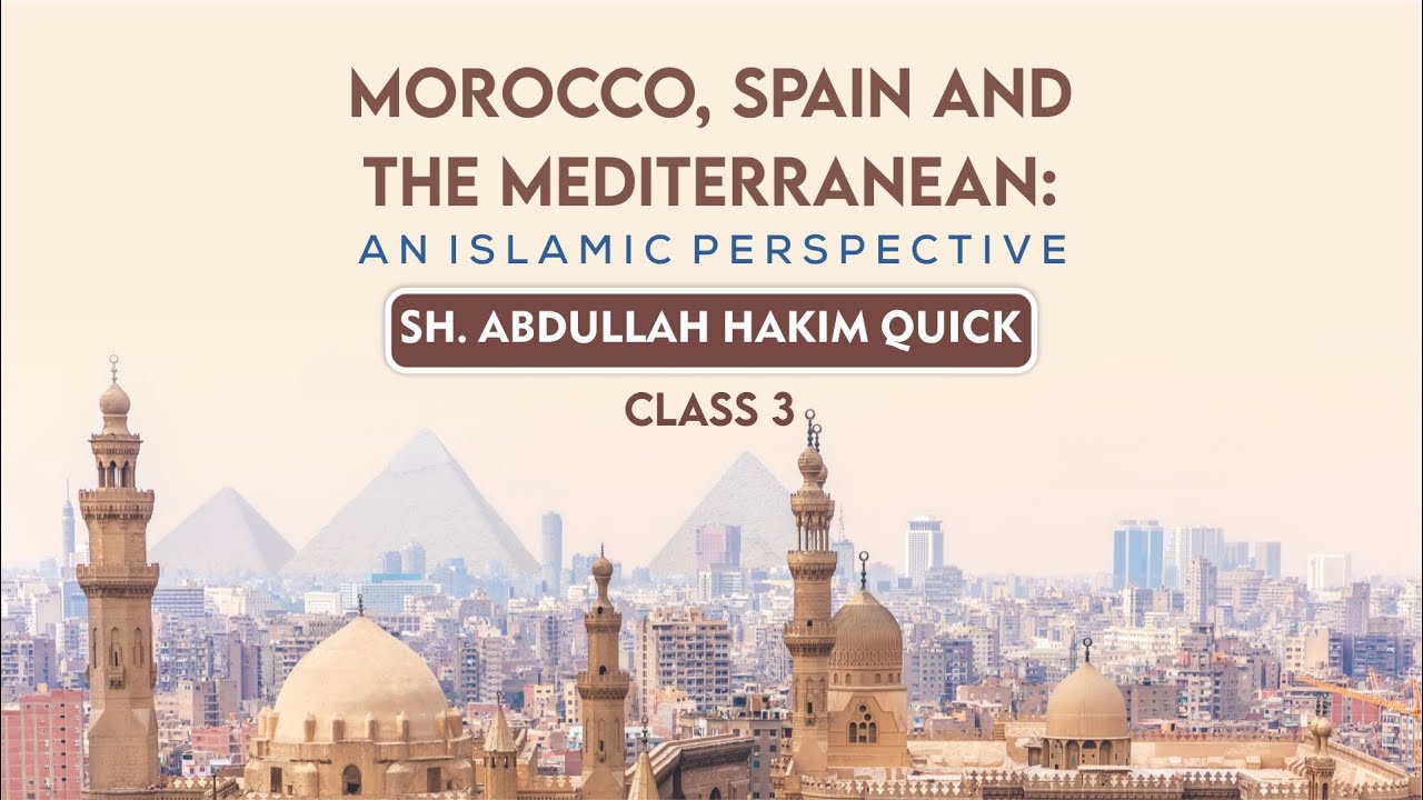 Morocco, Spain and The Mediterranean | Class #3 | Sh. Abdullah Hakim Quick