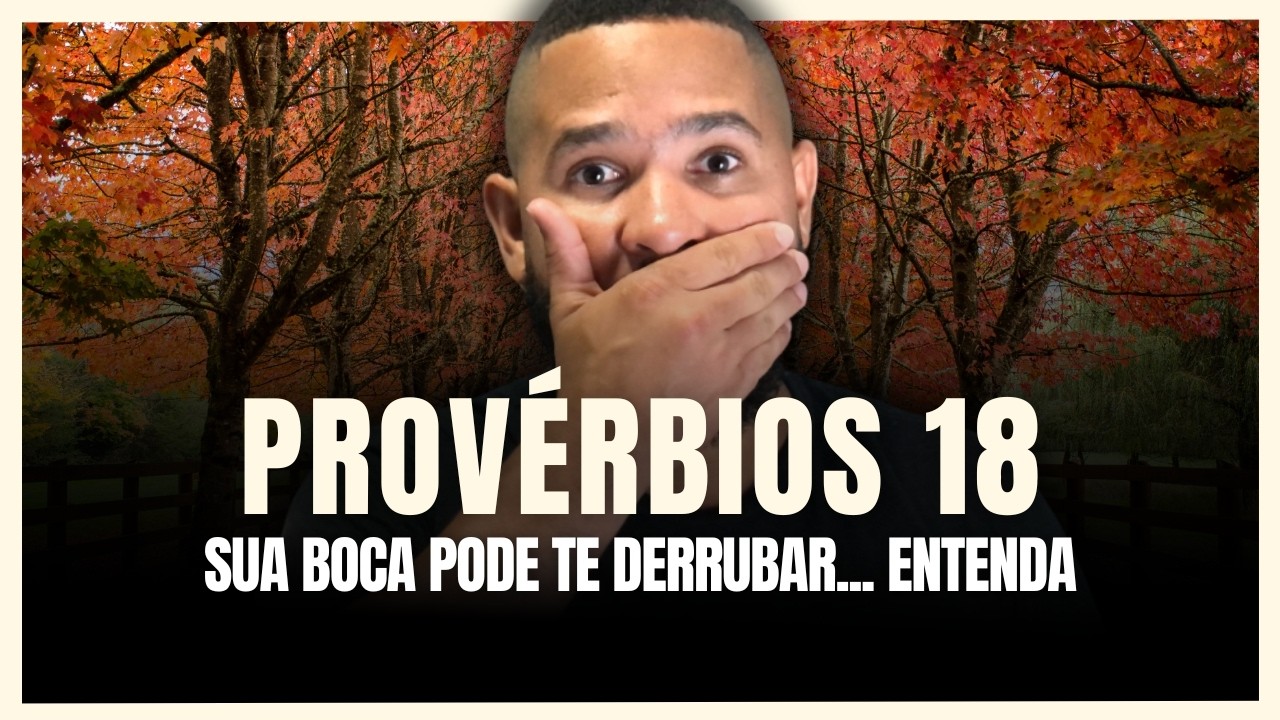 PROVÉRBIOS 18: REVELA QUE VOCÊ PODE ESTAR SE PREJUDICANDO SEM PERCEBER