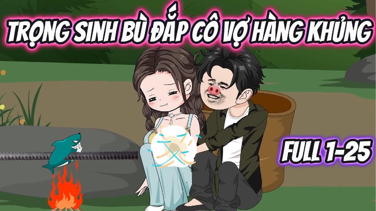 Trọng Sinh Bù Đắp Cô Vợ Hàng Khủng Full 1-25 | KK VietSub