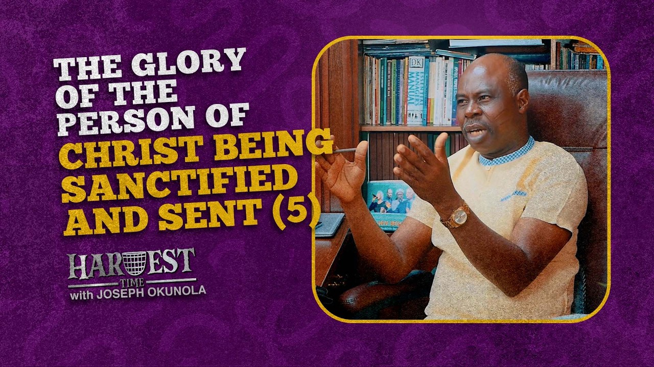 HT#74 | THE GLORY OF THE PERSON OF CHRIST BEING SANCTIFIED AND SENT BY THE FATHER (5) | Harvest Time