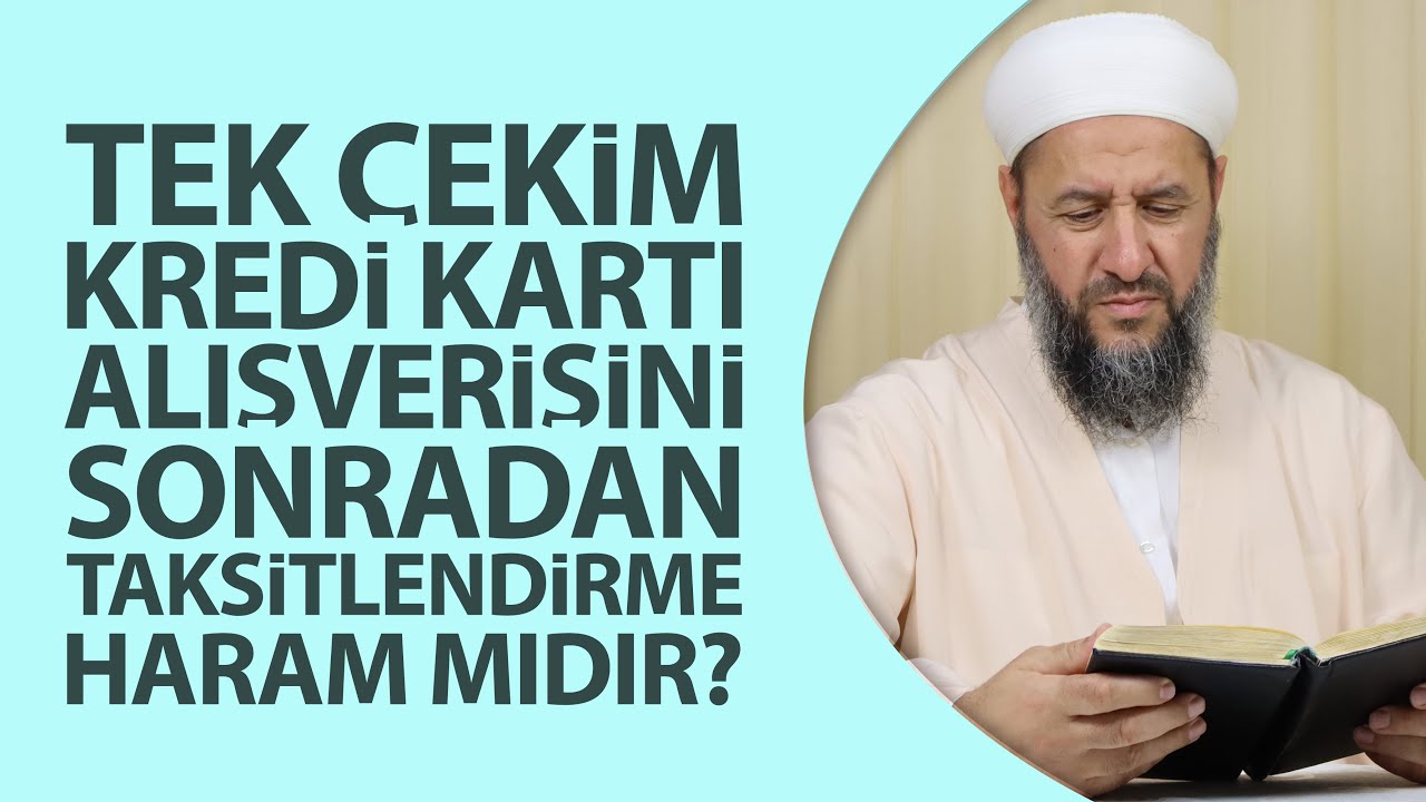 TEK ÇEKİM KREDİ KARTI ALIŞVERİŞİNİ SONRADAN TAKSİTLENDİRME HARAM MIDIR? İsmail Hünerlice Hocaefendi