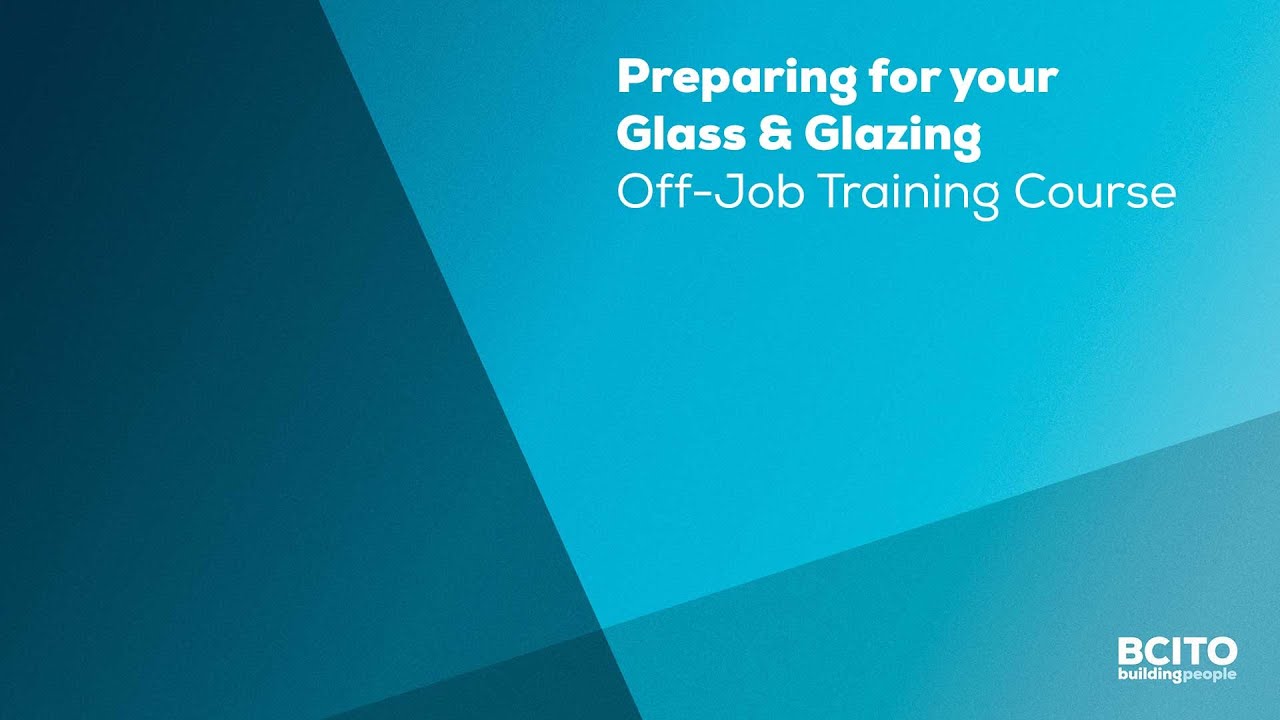 Preparing for your Glass & Glazing off job training course