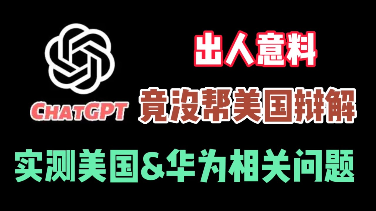 实测ChatGPT，让它回复美国打华为的原因，回复让我震惊