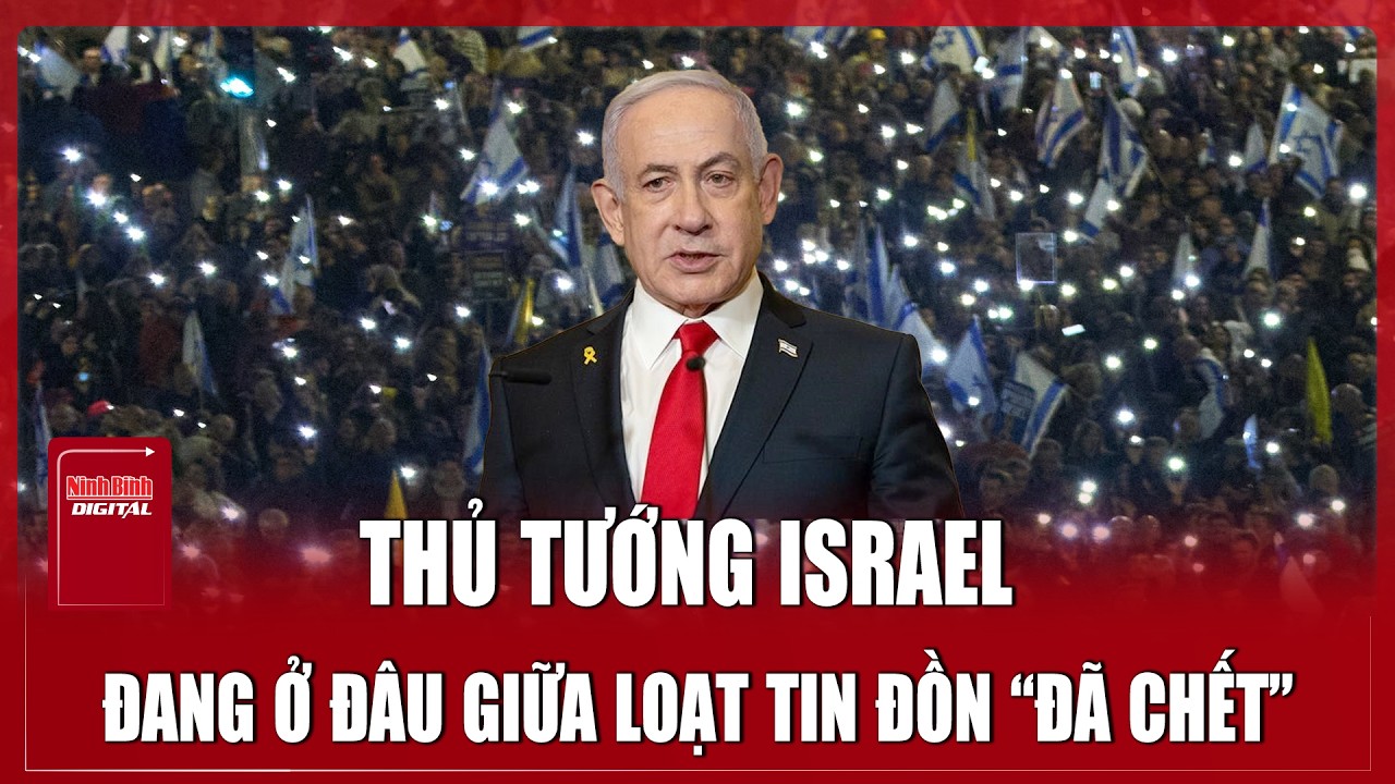 Bí ẩn sự vắng bóng của Thủ tướng Israel Benjamin Netanyahu giữa loạt tin đồn “đã chết”