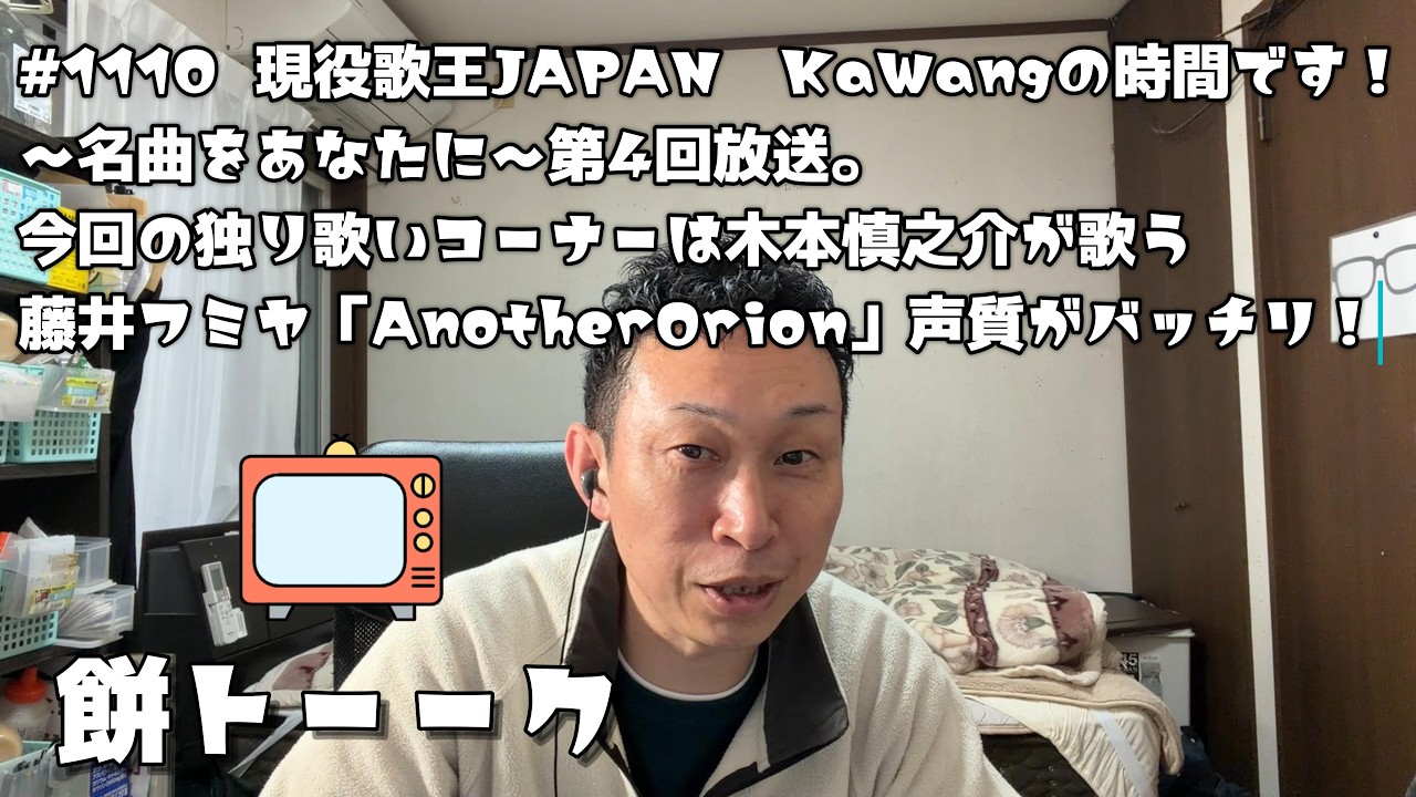 1110  現役歌王JAPAN　KaWangの時間です！～名曲をあなたに～第4回放送。今回の独り歌いコーナーは木本慎之介が歌う藤井フミヤ「AnotherOrion」声質がバッチリ！【餅トーーク】