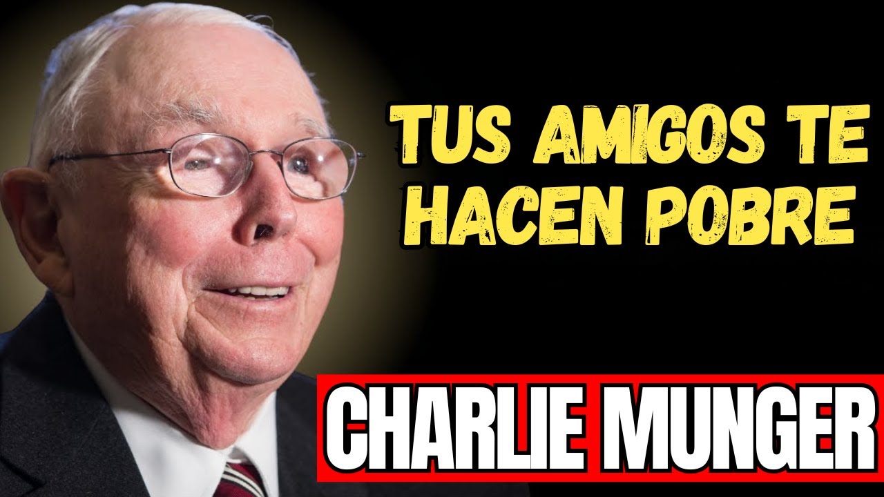 CHARLIE MUNGER - POR QUÉ TUS AMIGOS TE MANTIENEN POBRE SIN QUE ELLOS LO SEPAN