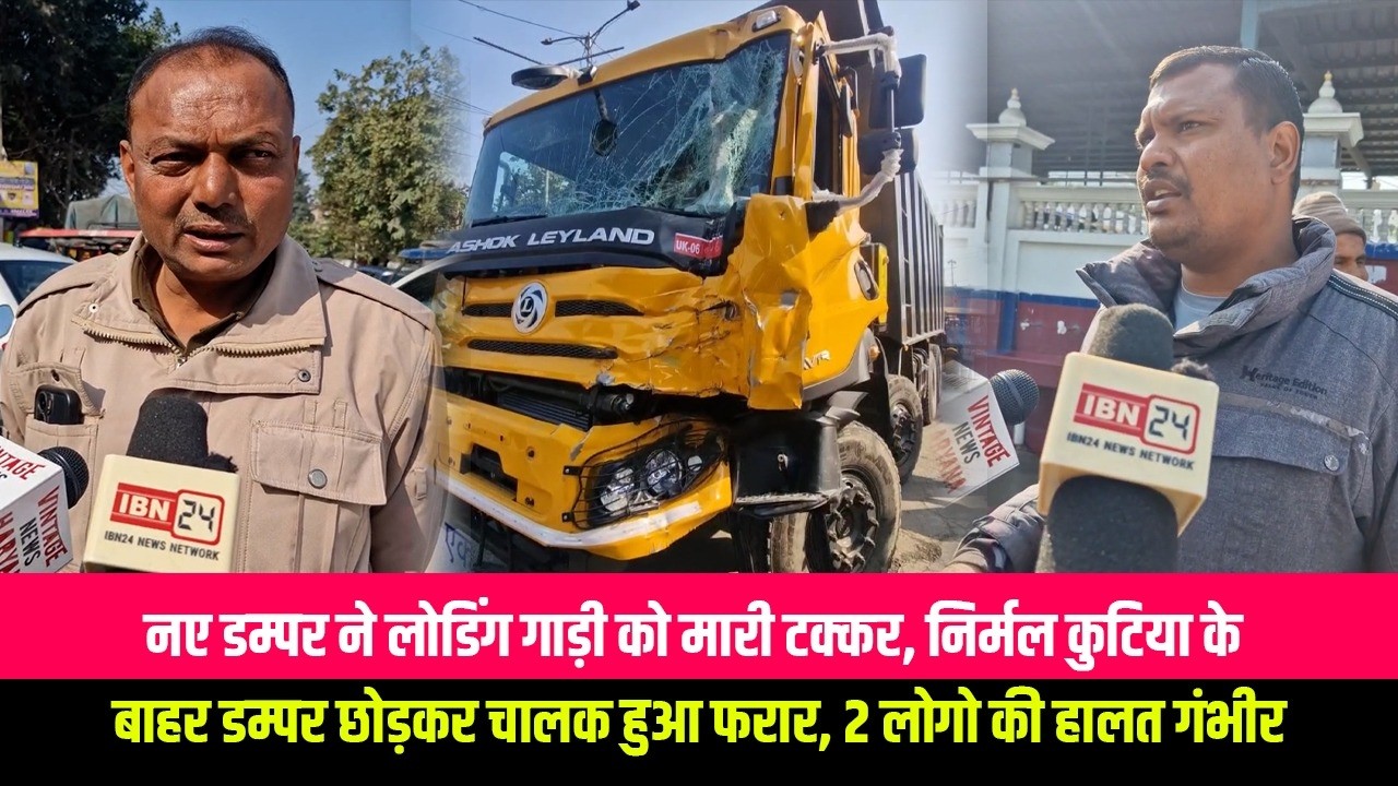 नए डम्पर ने लोडिंग गाड़ी को मारी टक्कर, निर्मल कुटिया के बाहर डम्पर छोड़कर चालक हुआ फरार, 2 लोगो की