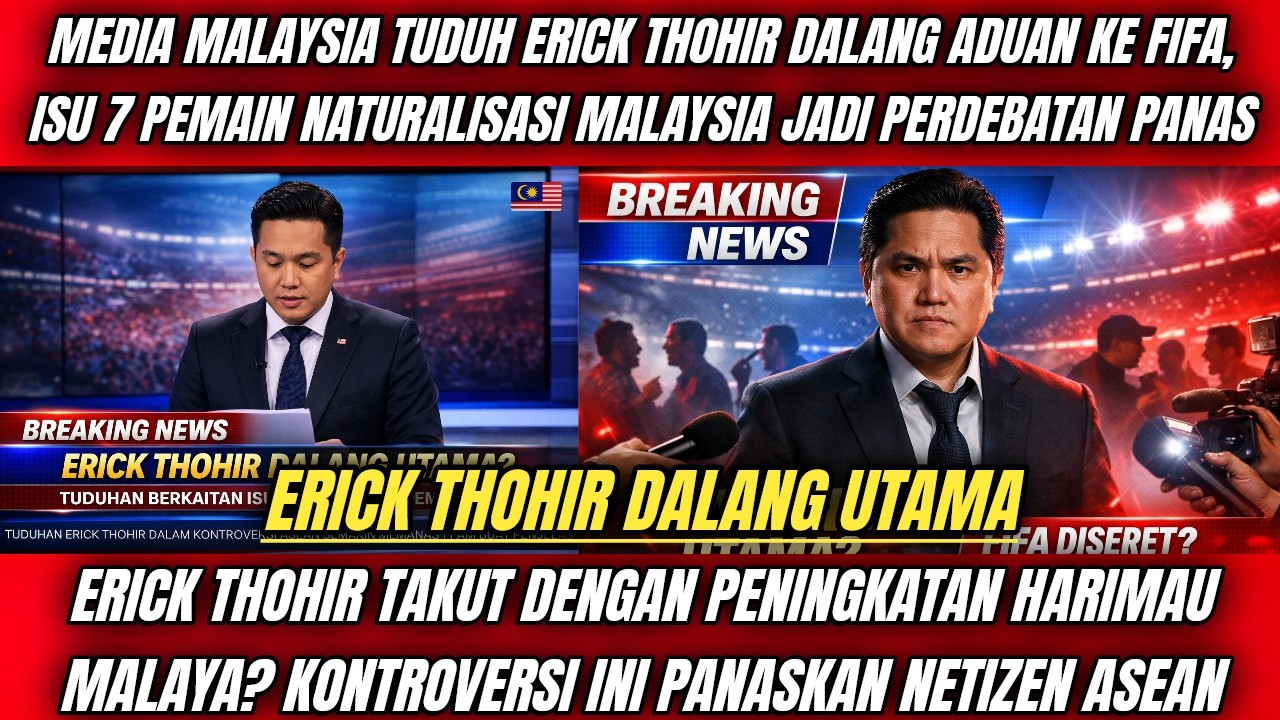 Media Malaysia Tuduh Erick Thohir Dalang Aduan ke FIFA, Isu 7 Pemain Naturalisasi Kontroversi ASEAN