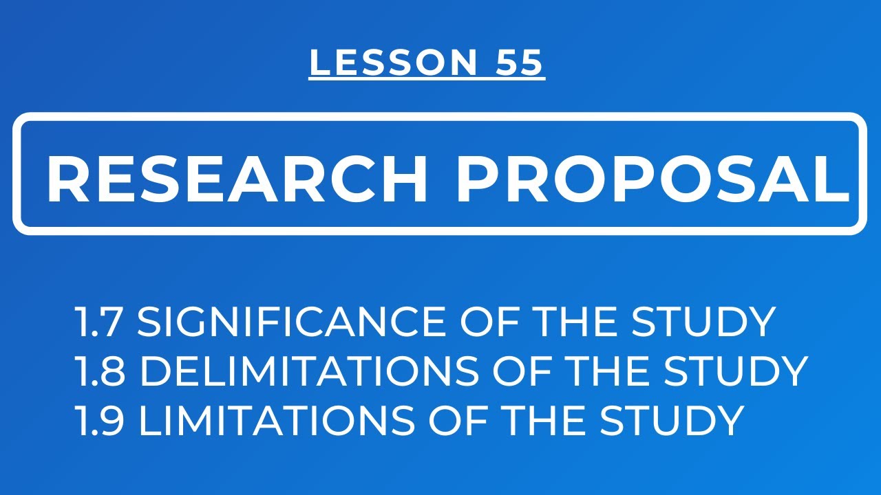 LESSON 55 - RESEARCH PROPOSAL: SIGNIFICANCE, DELIMITATIONS & LIMITATIONS OF THE STUDY