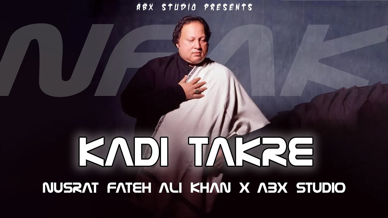 KADI TAKRE NUSRAT FATEH ALI KHAN REMIX IS THE BEST QWAALI TRACK EVER