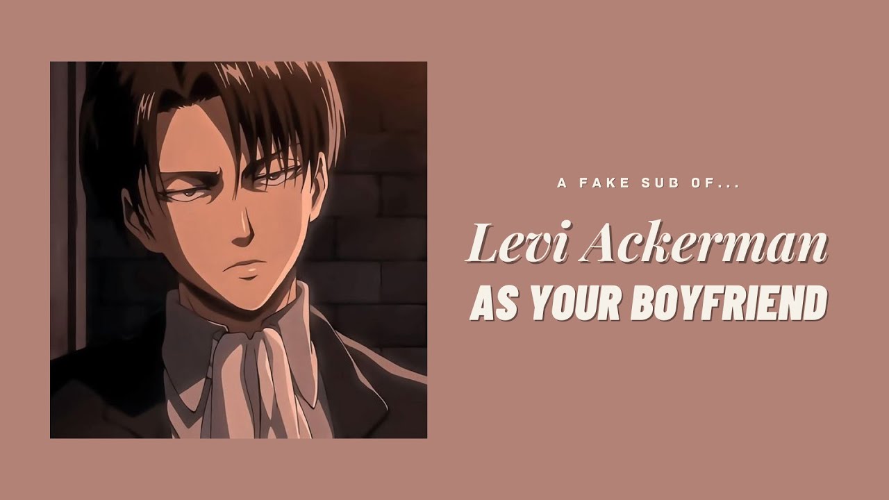 Levi Ackerman as your boyfriend ─ ❲ Levi ✘ Y/N ❳ fake sub