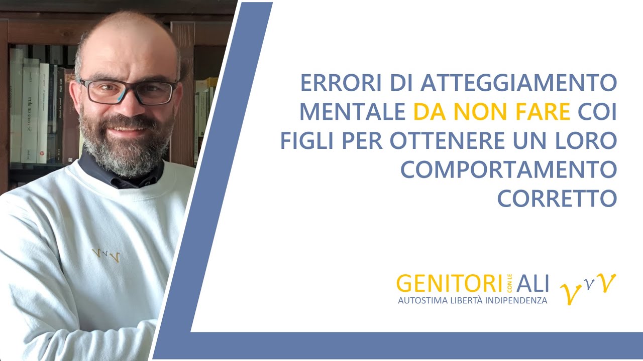 ERRORI DI ATTEGGIAMENTO MENTALE DA NON FARE COI FIGLI PER OTTENERE UN LORO COMPORTAMENTO CORRETTO