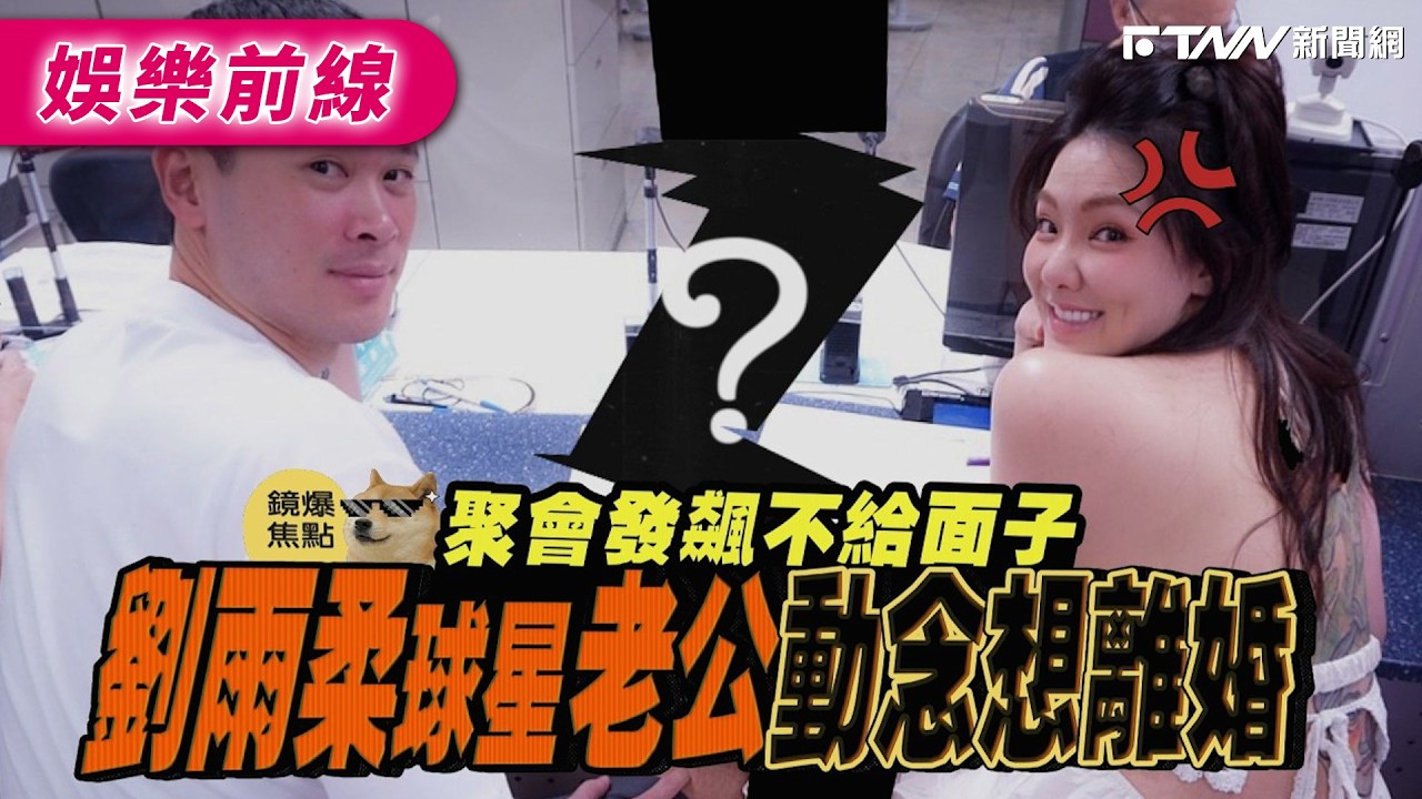 【鏡爆焦點】聚會發飆不給面子 劉雨柔球星老公動念想離婚