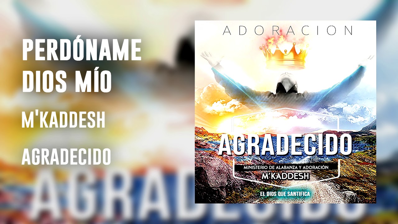 M'Kaddesh - 05. Perdóname Dios mío -  (Agradecido 2018)