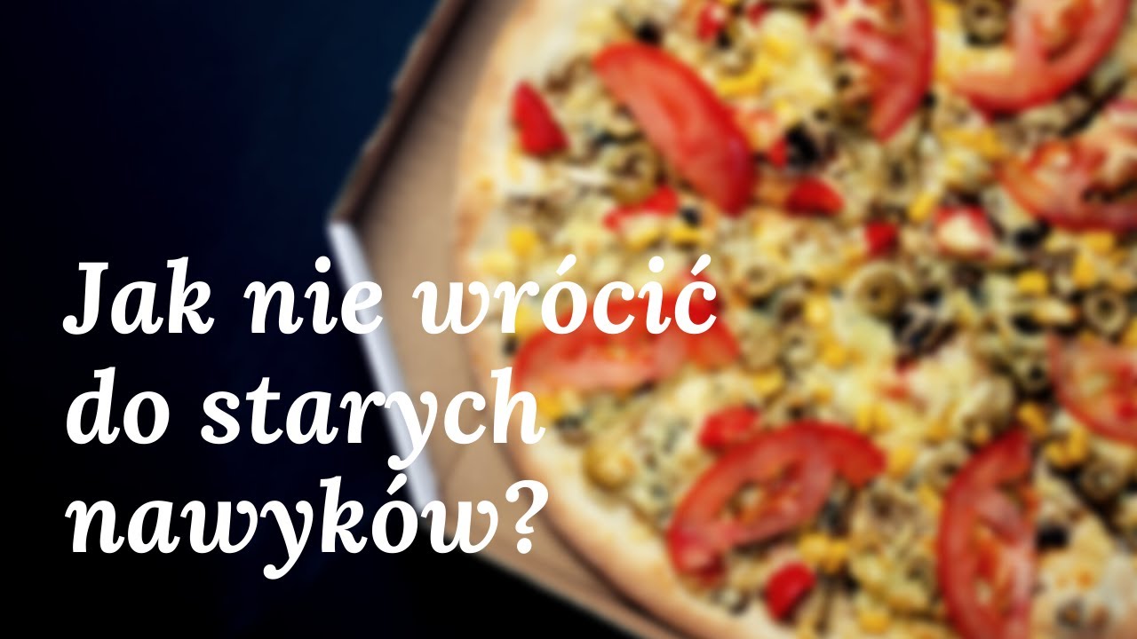 CO ZROBIĆ ŻEBY NIE WRÓCIĆ DO ZŁYCH NAWYKÓW?