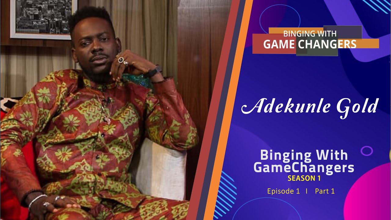 Binging with GameChangers S1EP1 (Part 1) : Adekunle Gold