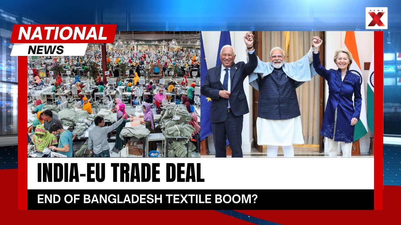 &lsquo;Mother Of All Deals&rsquo;: India-EU FTA Puts Bangladesh On High Alert &mdash; Here&rsquo;s Why | NewsX