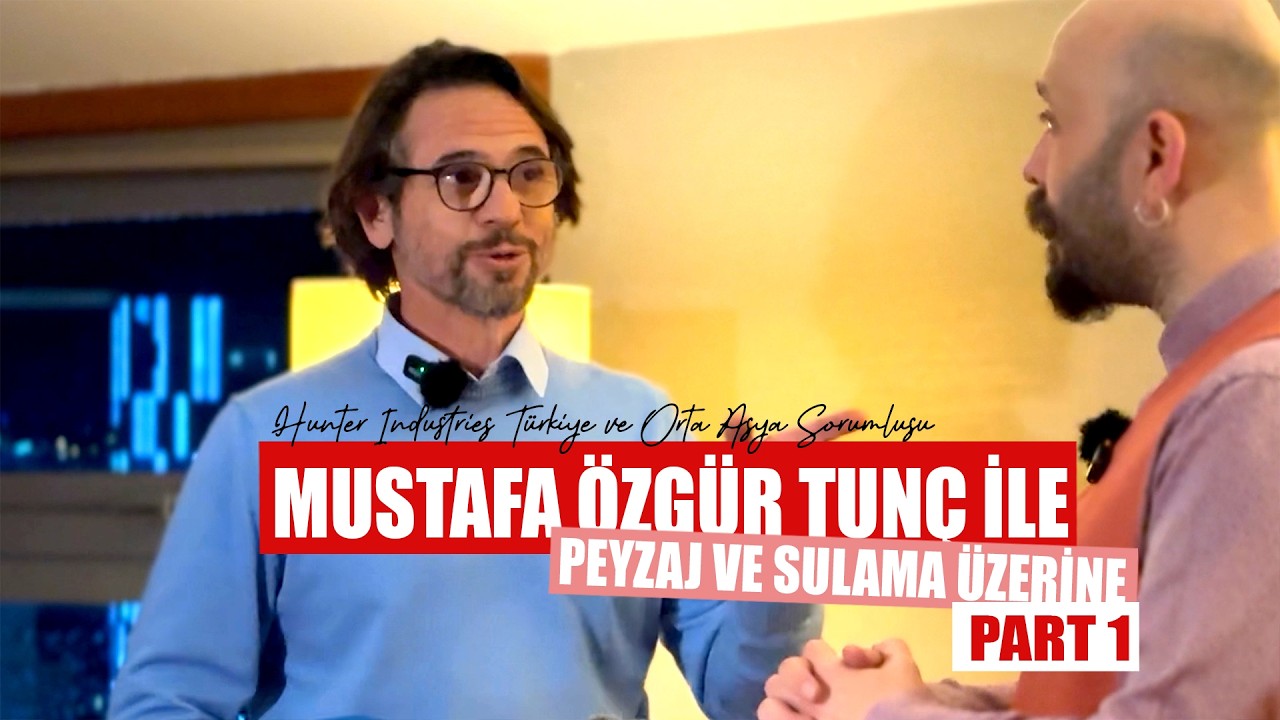MUSTAFA ÖZGÜR TUNÇ İLE PEYZAJ VE SULAMA ÜZERİNE PART 1