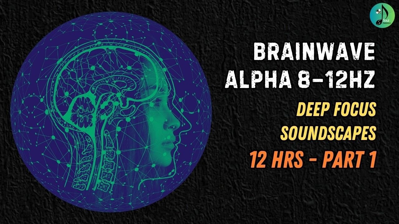 Brainwave Music 12 Hrs Part1 | Alpha Waves 8–12 Hz | Rest | Focus | Calm | Soundscapes | SoulBalance