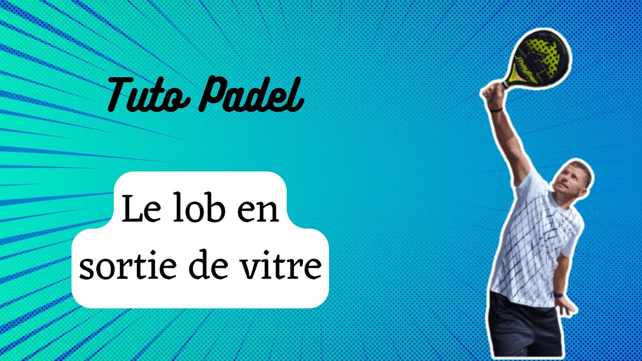 Technique padel : le lob en sortie de vitre