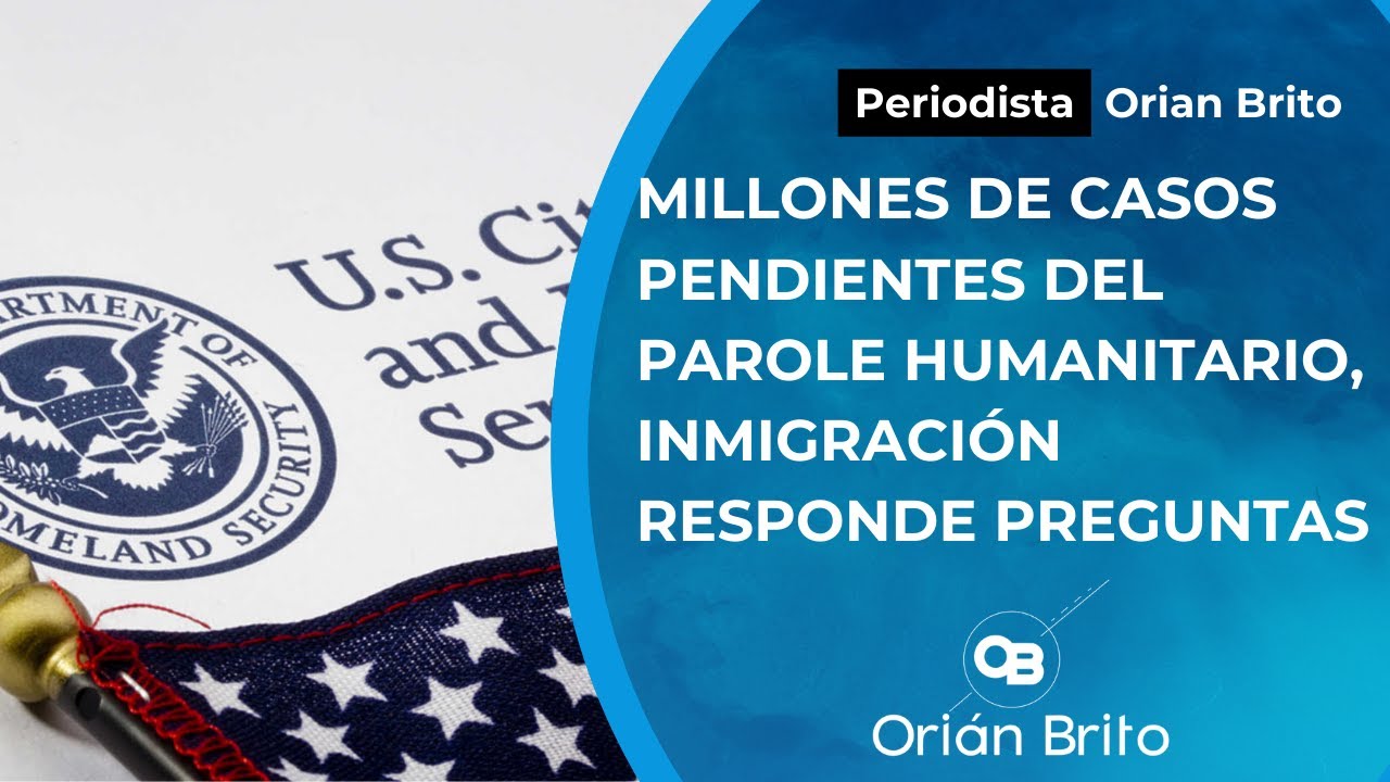 Millones de casos pendientes del parole humanitario, Inmigración responde preguntas