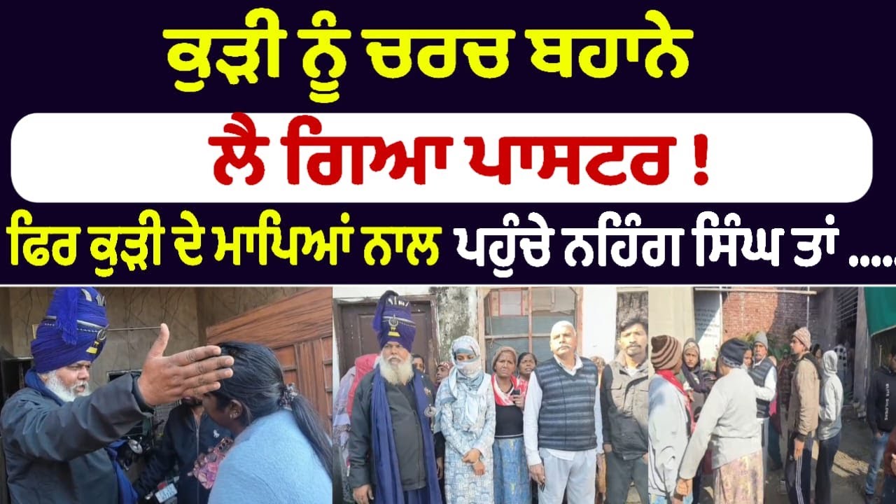 ਕੁੜੀ ਨੂੰ ਚਰਚ ਬਹਾਨੇ ਲੈ ਗਿਆ ਪਾਸਟਰ ! ਪਹੁੰਚੇ ਨਹਿੰਗ ਸਿੰਘ ਤਾਂ ...