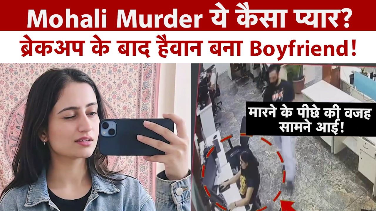 Mohali Murder Case - ये प्यार नहीं, सनक! आरोपी ने पहले किया मर्डर, फिर खुद को भी चाकू से मारा