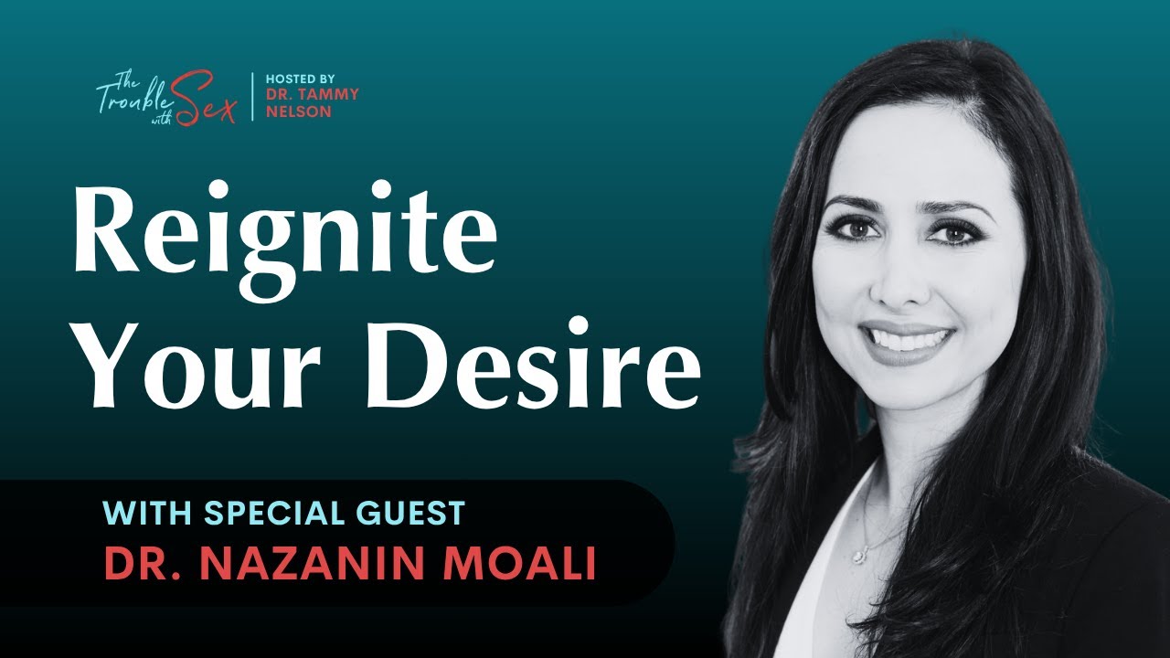 Reignite Your Desire with Dr. Nazanin Moali