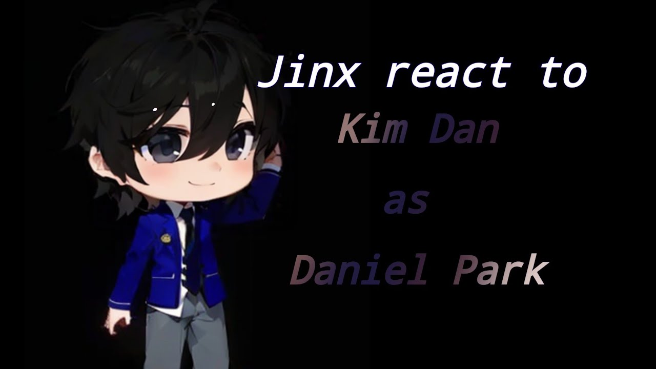 •| Jinx react to Kim Dan as Daniel Park|•