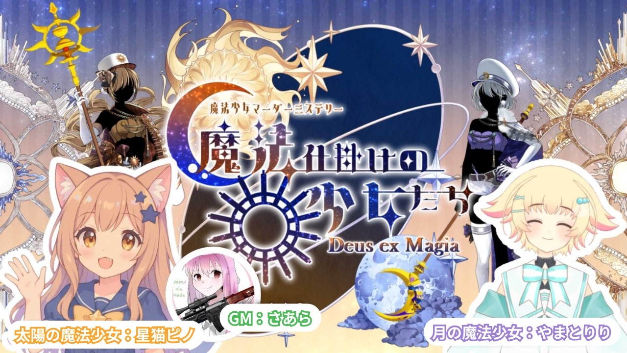 【マダミス】魔法仕掛けの少女たち -Deus ex Magia- 【月の魔法少女：PLやまとりり、太陽の魔法少女：PL星猫ピノ】GMさあら