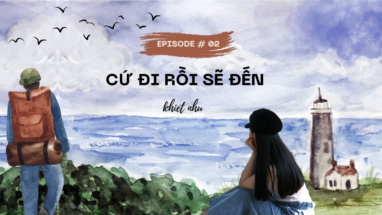 PODCAST # 02 | CỨ ĐI RỒI SẼ ĐẾN | KHIẾT NHƯ