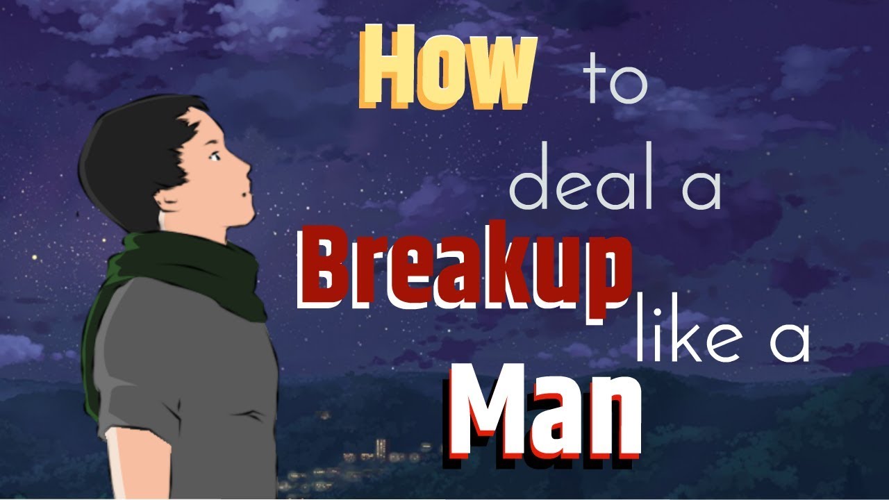 How to deal with a Breakup like a Man