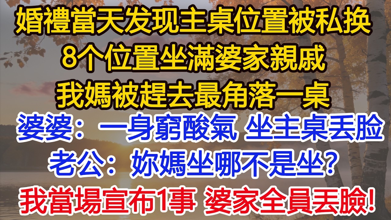 婚禮當天發現主桌位置被私換，8個位置坐滿婆家親戚，我媽被安排在角落，婆婆：你媽一身窮酸氣，坐主桌丟臉。老公：妳媽坐哪不是坐？我當場宣布1事 婆家炸了！#為人處世#情感故事