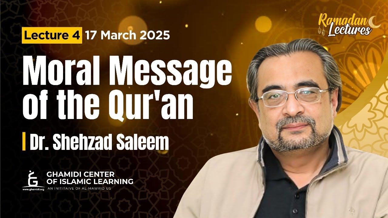 Ramadan lecture series - session 4 | Moral Message of the Qur'an | Dr. Shehzad Saleem
