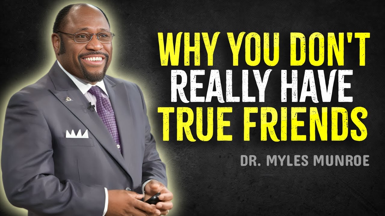 Why You Don’t Really Have True Friends - Dr Myles Munroe Motivational Speech