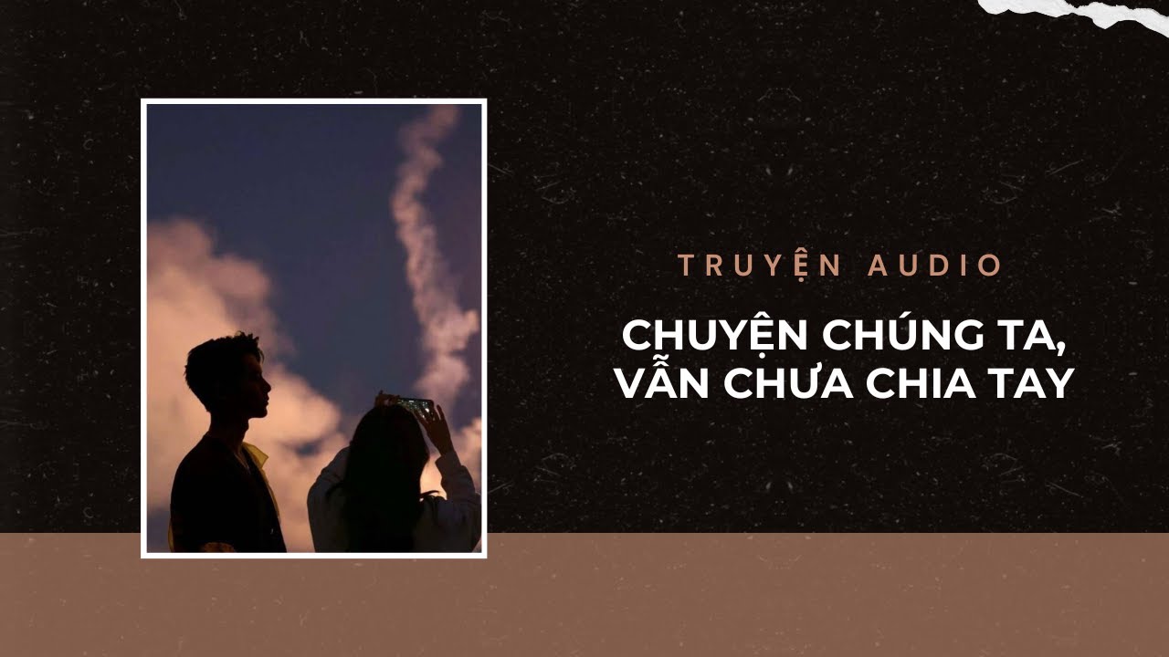 Truyện Audio / Chuyện Chúng Ta, Vẫn Chưa Chia Tay | Trần Thiên Minh