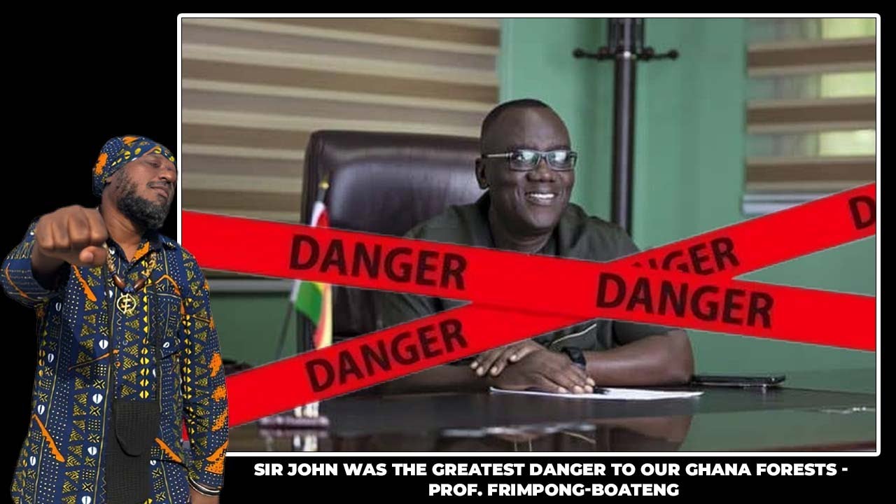 SIR JOHN WAS THE GREATEST DANGER TO OUR GHANA FORESTS - PROF. FRIMPONG-BOATENG