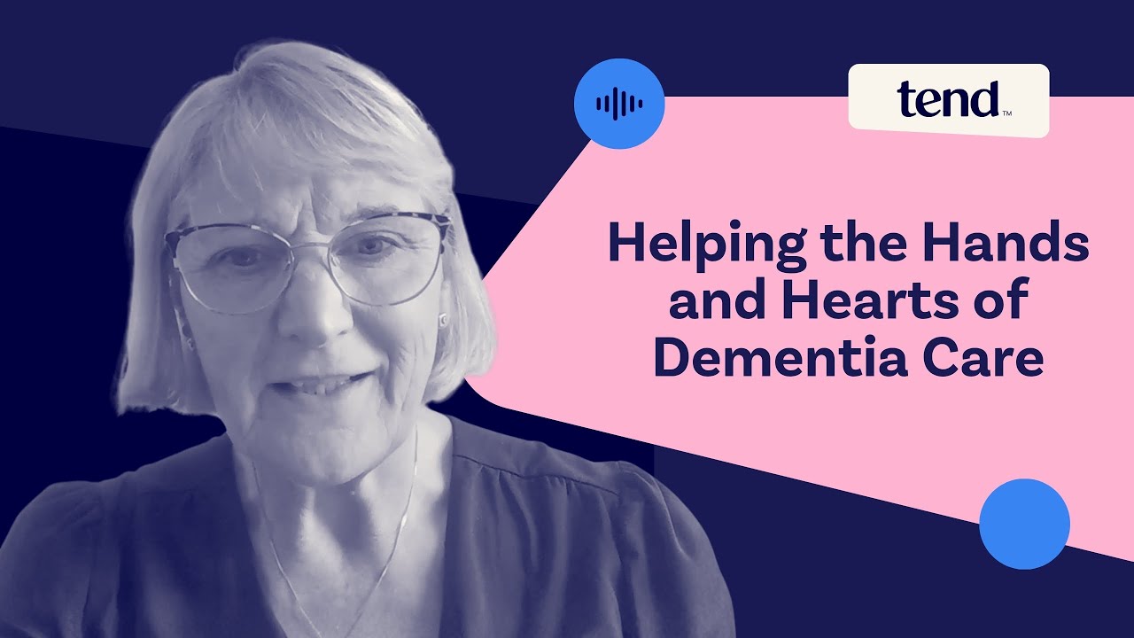 Helping the Hands and Hearts of Dementia Care | A tend™ Conversation with an Expert