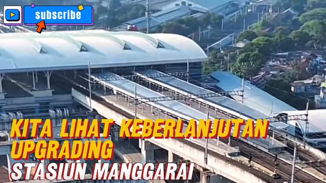 KITA LIHAT KEBERLANJUTAN UPGRADING DI STASIUN MANGGARAI SAAT INI & LINGKUNGAN SEKITAR STASIUN