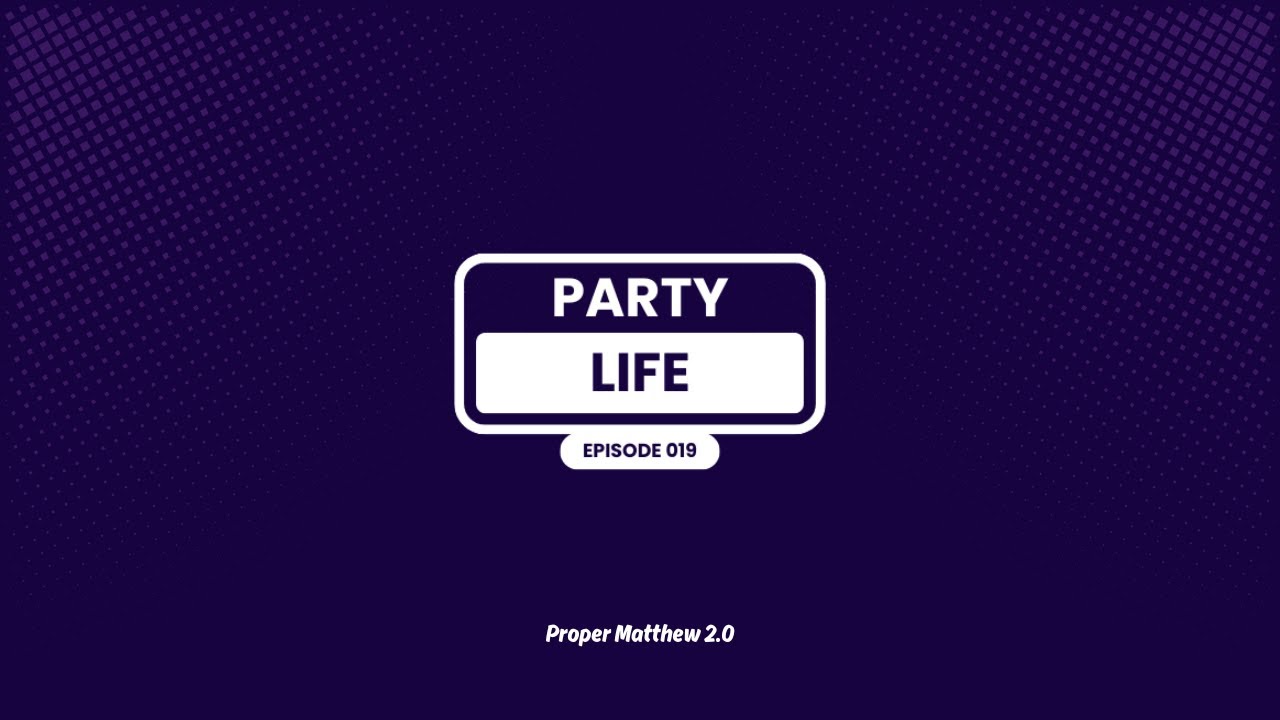 PARTYLIFE by Proper Matthew 2.0 | Episode 019