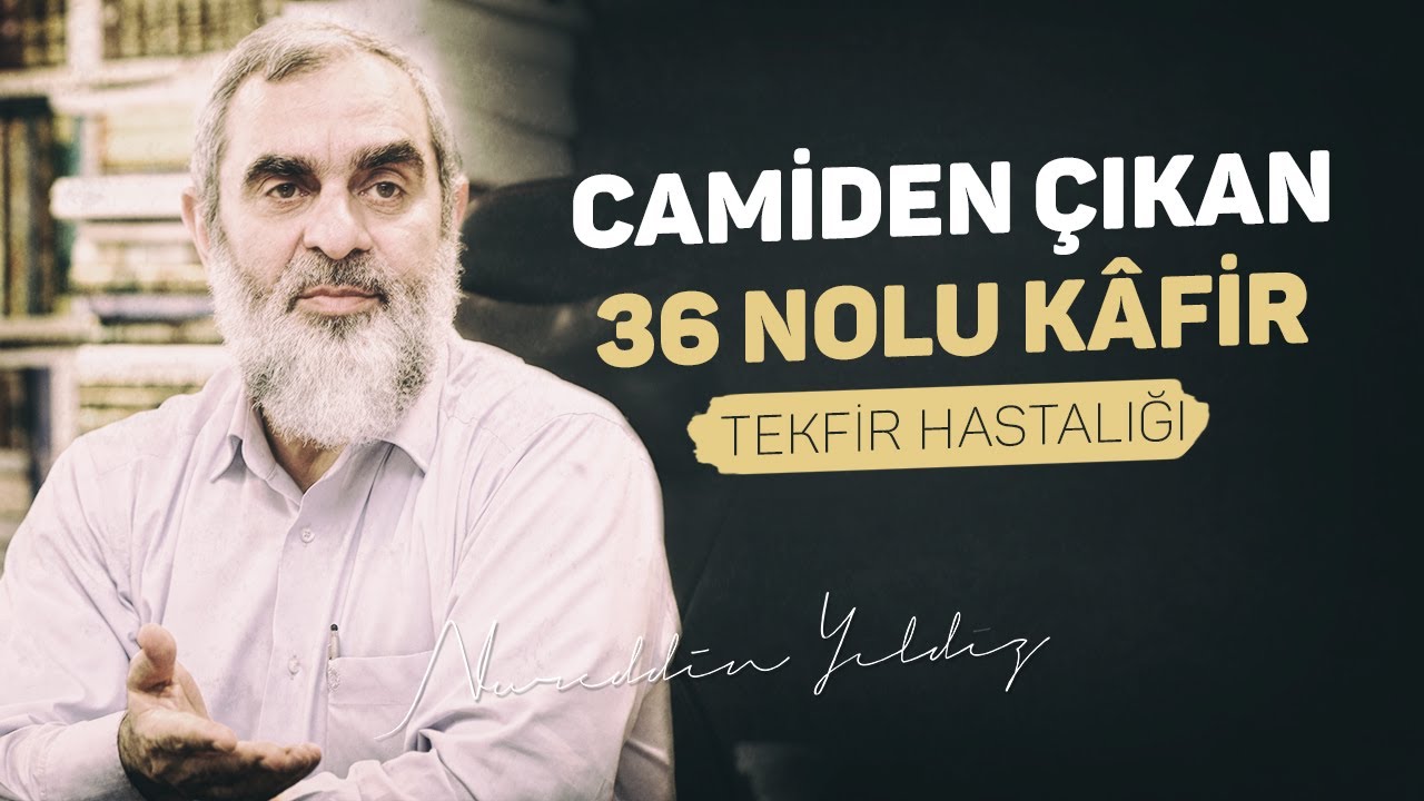 Camiden Çıkan 36 Nolu Kâfir - (Tekfir Hastalığı) | Nureddin Yıldız