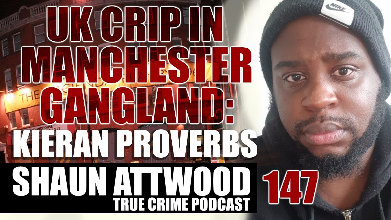 UK Crip In Manchester Gangland Part 1: Kieran Proverbs | True Crime Podcast 147