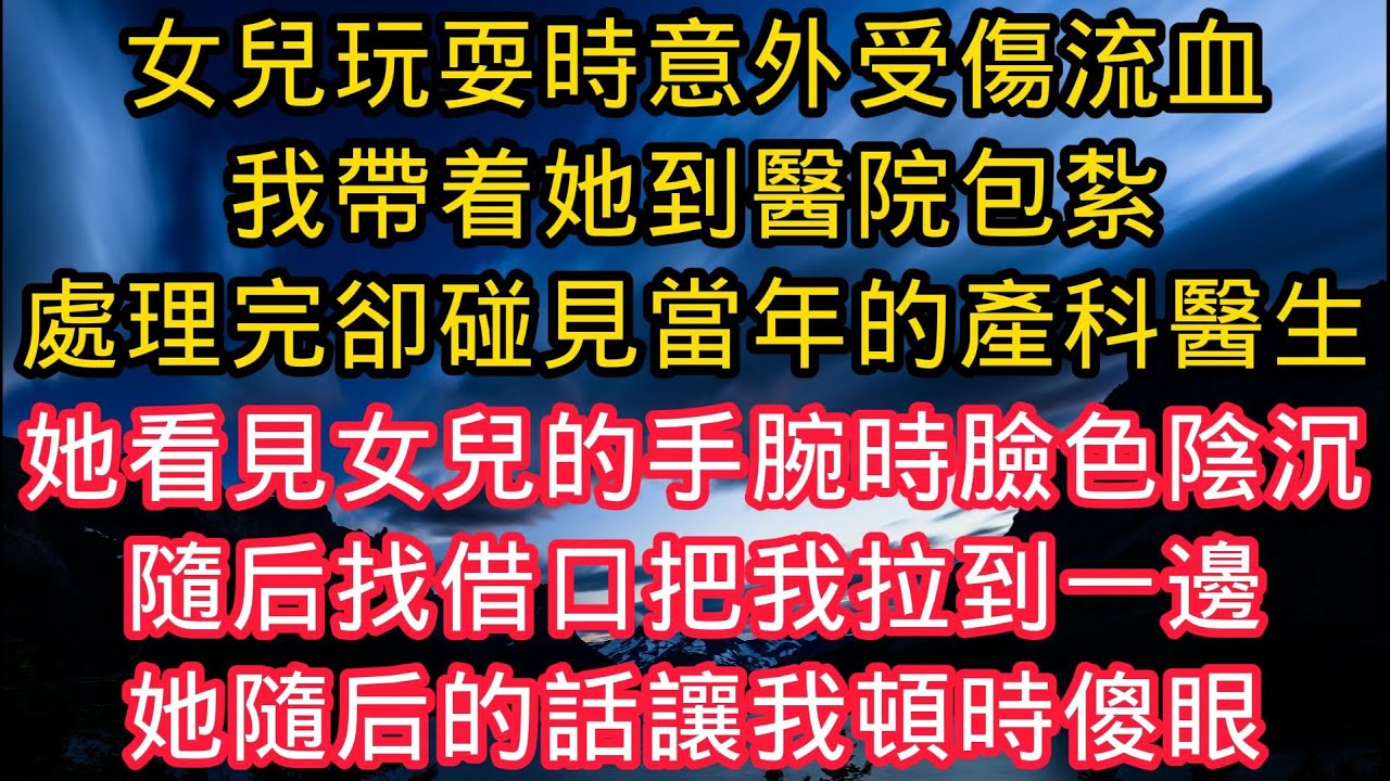 女兒玩耍時意外受傷流血，我帶着她到醫院包紮，剛處理完卻碰見當年的產科醫生，可她看見女兒的手腕時臉色陰沉，隨後找藉口把我拉到一邊，她隨後的話讓我頓時傻眼！#情感故事 #人生感悟 #独立养老 #小說